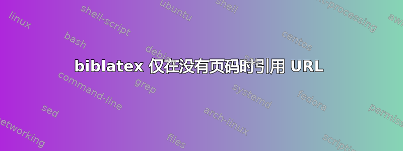 biblatex 仅在没有页码时引用 URL