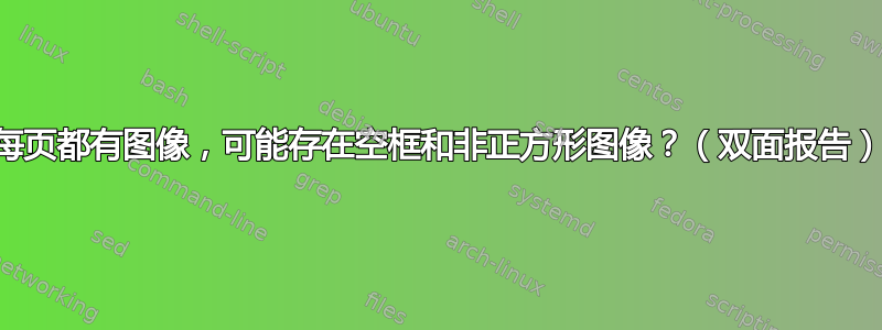 每页都有图像，可能存在空框和非正方形图像？（双面报告）