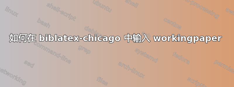 如何在 biblatex-chicago 中输入 workingpaper