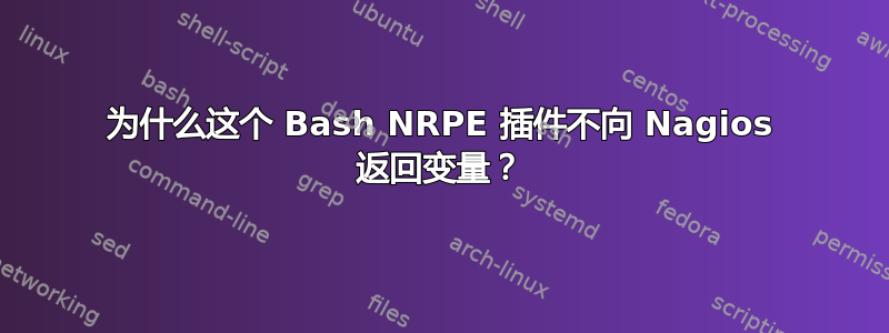 为什么这个 Bash NRPE 插件不向 Nagios 返回变量？