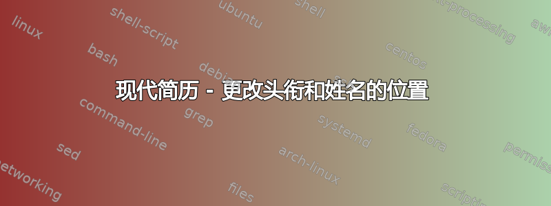 现代简历 - 更改头衔和姓名的位置