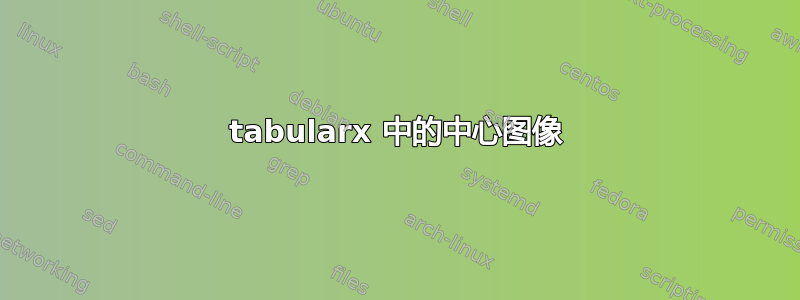 tabularx 中的中心图像