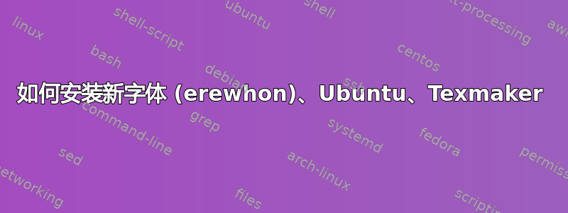 如何安装新字体 (erewhon)、Ubuntu、Texmaker