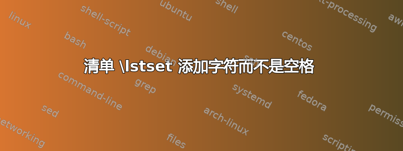 清单 \lstset 添加字符而不是空格