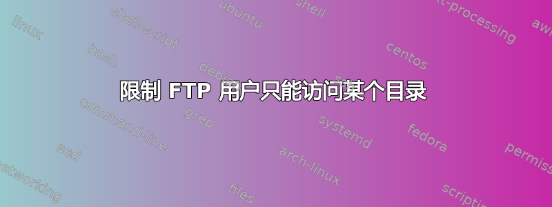 限制 FTP 用户只能访问某个目录