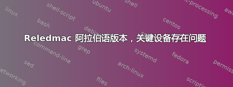 Reledmac 阿拉伯语版本，关键设备存在问题