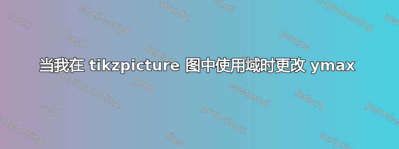 当我在 tikzpicture 图中使用域时更改 ymax