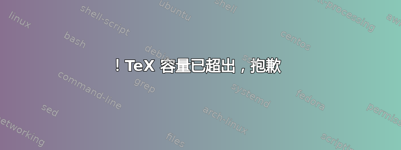 ！TeX 容量已超出，抱歉 