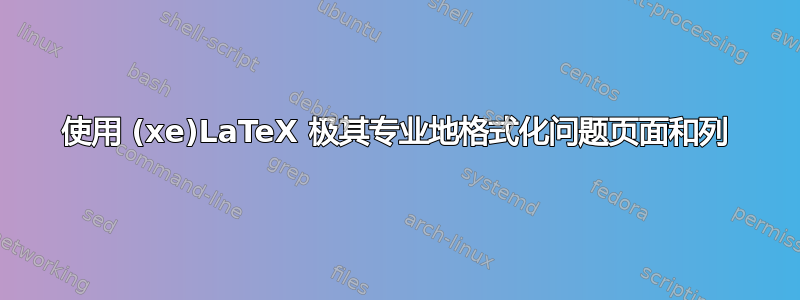 使用 (xe)LaTeX 极其专业地格式化问题页面和列