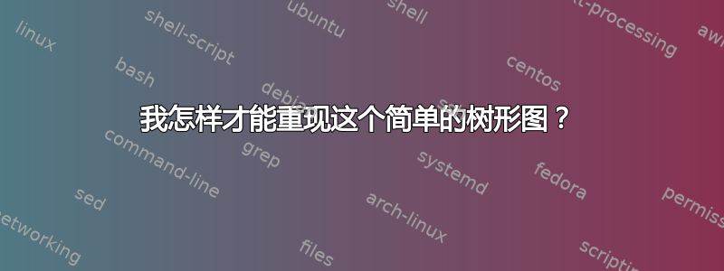 我怎样才能重现这个简单的树形图？