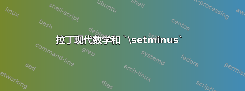 拉丁现代数学和 `\setminus` 