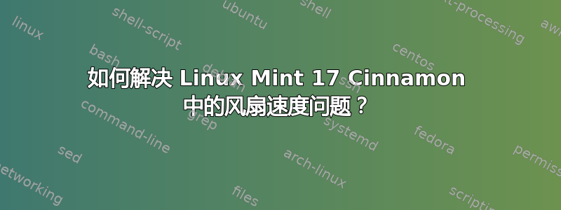 如何解决 Linux Mint 17 Cinnamon 中的风扇速度问题？