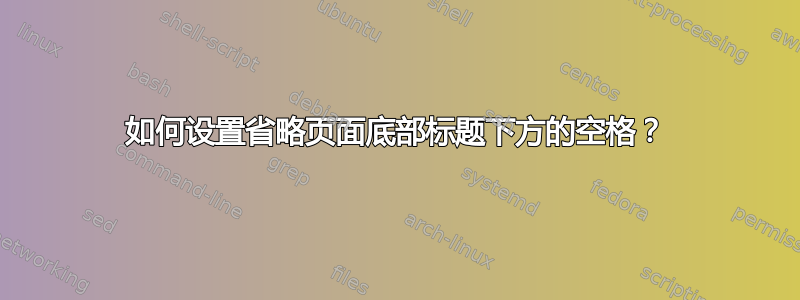 如何设置省略页面底部标题下方的空格？