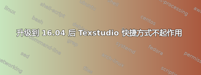 升级到 16.04 后 Texstudio 快捷方式不起作用