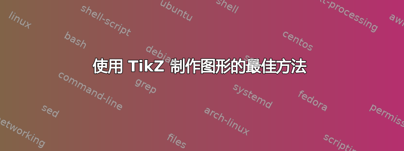 使用 TikZ 制作图形的最佳方法