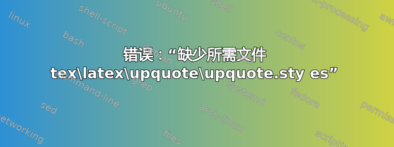 错误：“缺少所需文件 tex\latex\upquote\upquote.sty es”