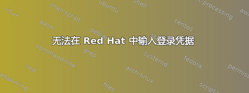 无法在 Red Hat 中输入登录凭据