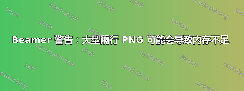 Beamer 警告：大型隔行 PNG 可能会导致内存不足