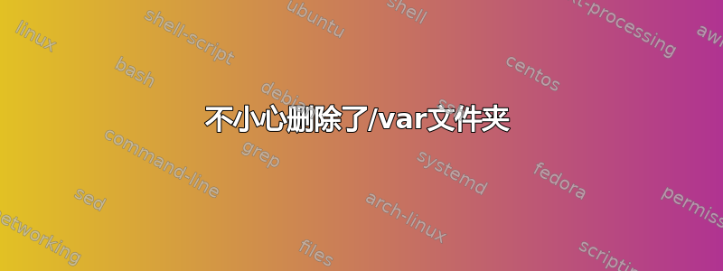 不小心删除了/var文件夹