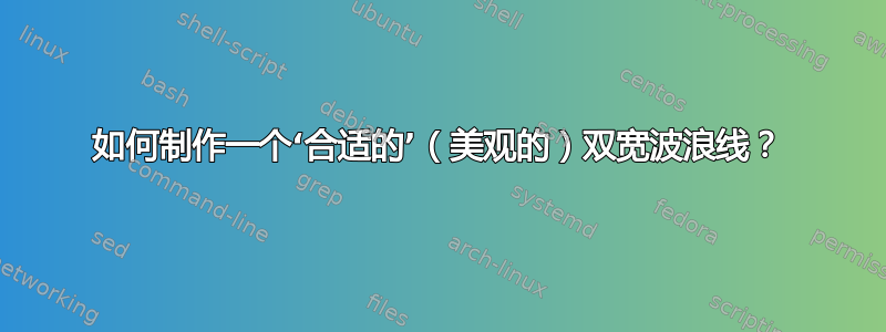 如何制作一个‘合适的’（美观的）双宽波浪线？