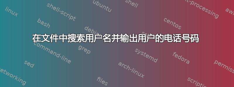 在文件中搜索用户名并输出用户的电话号码