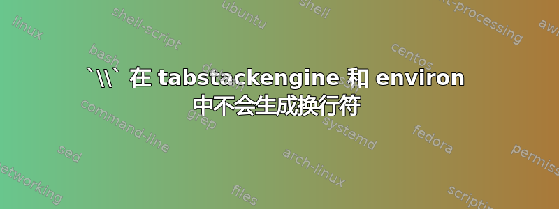 `\\` 在 tabstackengine 和 environ 中不会生成换行符