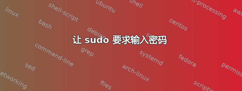 让 sudo 要求输入密码