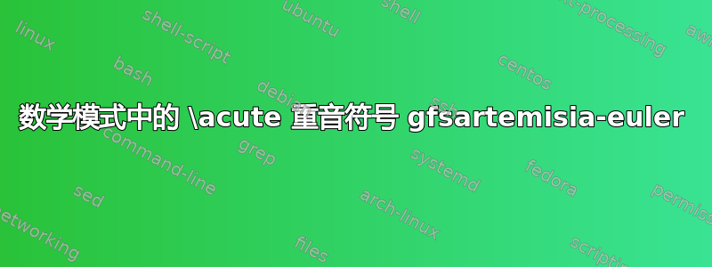 数学模式中的 \acute 重音符号 gfsartemisia-euler