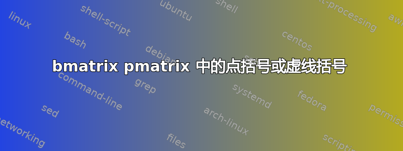 bmatrix pmatrix 中的点括号或虚线括号