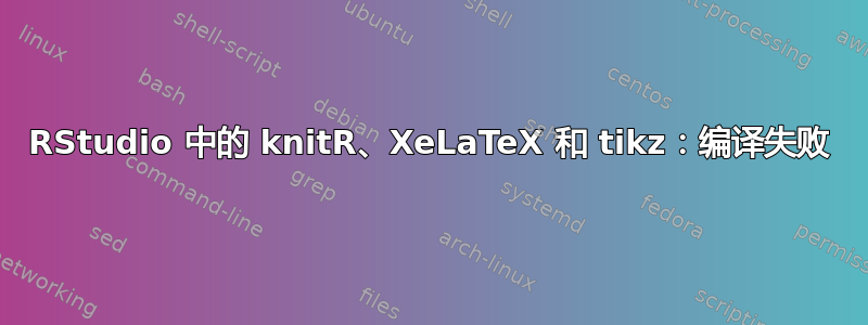 RStudio 中的 knitR、XeLaTeX 和 tikz：编译失败