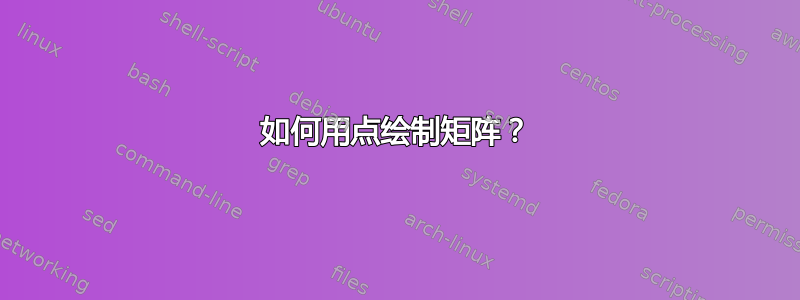 如何用点绘制矩阵？