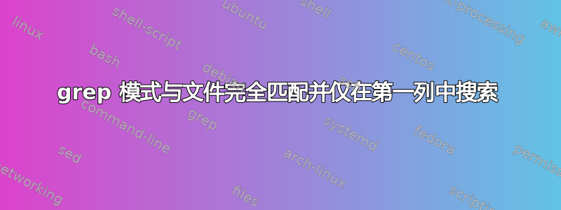 grep 模式与文件完全匹配并仅在第一列中搜索