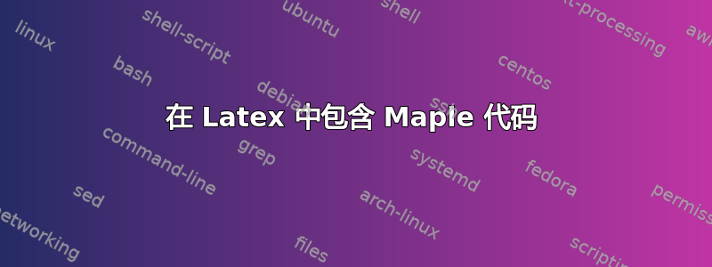 在 Latex 中包含 Maple 代码