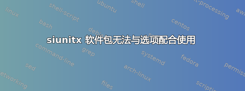 siunitx 软件包无法与选项配合使用