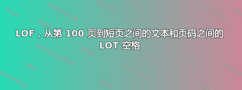 LOF，从第 100 页到短页之间的文本和页码之间的 LOT 空格