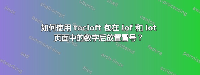 如何使用 tocloft 包在 lof 和 lot 页面中的数字后放置冒号？