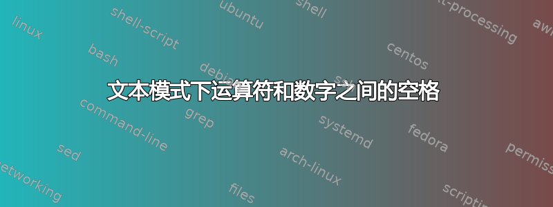 文本模式下运算符和数字之间的空格