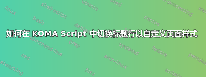 如何在 KOMA Script 中切换标题行以自定义页面样式