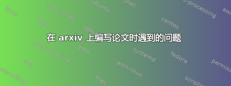 在 arxiv 上编写论文时遇到的问题