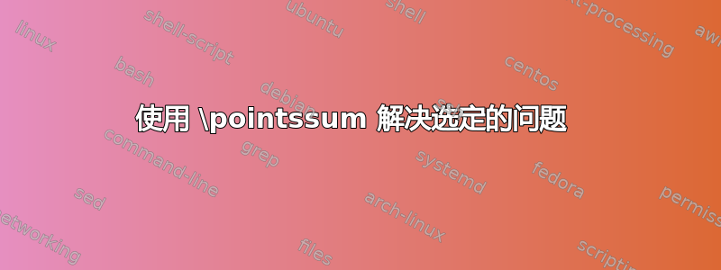 使用 \pointssum 解决选定的问题 