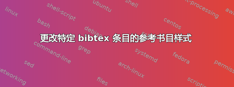 更改特定 bibtex 条目的参考书目样式