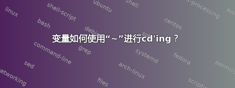 变量如何使用“~”进行cd'ing？