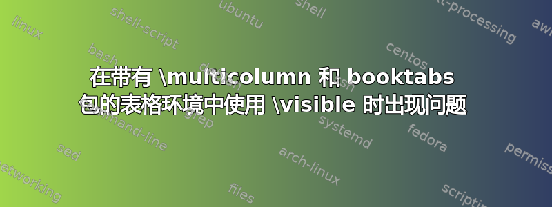 在带有 \multicolumn 和 booktabs 包的表格环境中使用 \visible 时出现问题