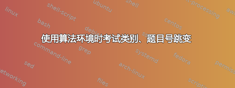 使用算法环境时考试类别、题目号跳变