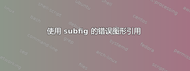 使用 subfig 的错误图形引用