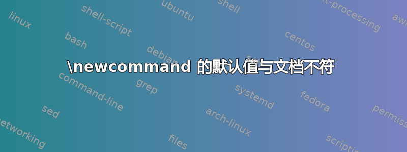 \newcommand 的默认值与文档不符