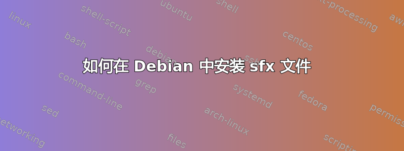 如何在 Debian 中安装 sfx 文件 