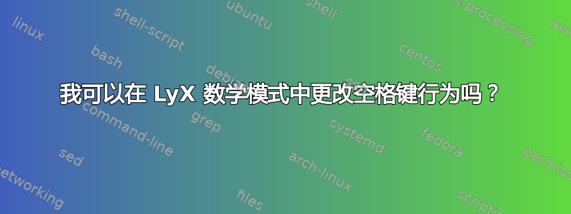 我可以在 LyX 数学模式中更改空格键行为吗？