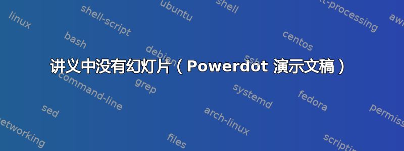 讲义中没有幻灯片（Powerdot 演示文稿）