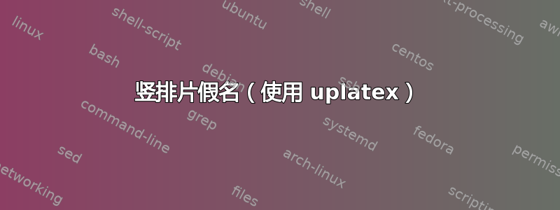 竖排片假名（使用 uplatex）